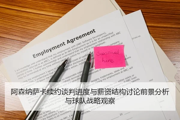 阿森纳萨卡续约谈判进度与薪资结构讨论前景分析与球队战略观察