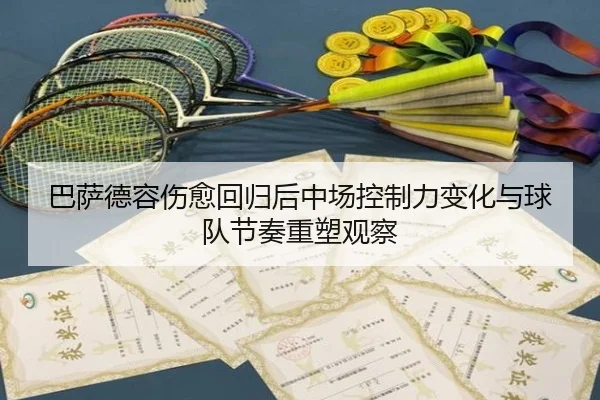 巴萨德容伤愈回归后中场控制力变化与球队节奏重塑观察